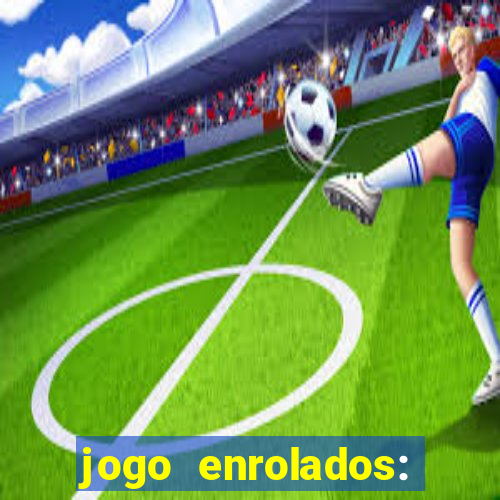 jogo enrolados: problema em dobro